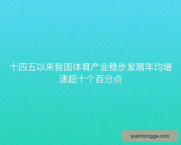 十四五以来我国体育产业稳步发展年均增速超十个百分点